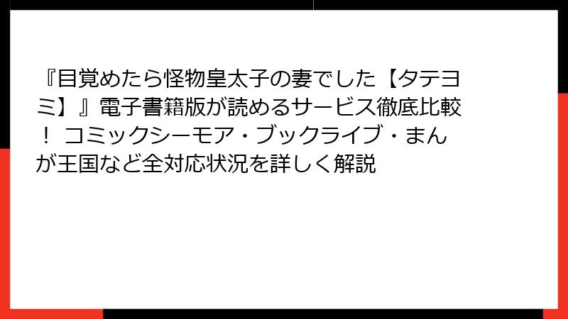 『目覚めたら怪物皇太子の妻でした【タテヨミ】』電子書籍版が読めるサービス徹底比較！ コミックシーモア・ブックライブ・まんが王国など全対応状況を詳しく解説