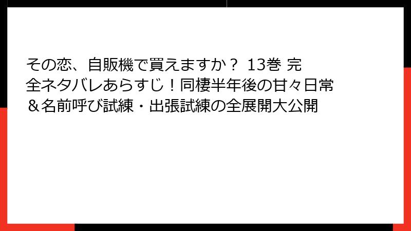 その恋、自販機で買えますか？ 13巻 完全ネタバレあらすじ！同棲半年後の甘々日常＆名前呼び試練・出張試練の全展開大公開