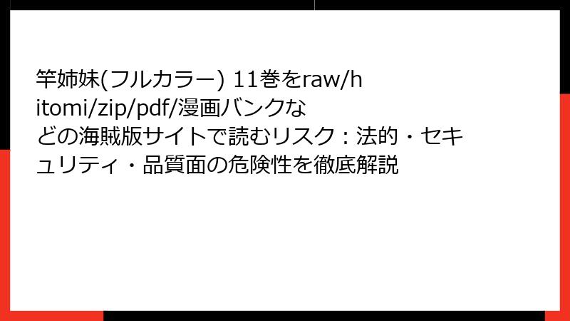 竿姉妹(フルカラー) 11巻をraw/hitomi/zip/pdf/漫画バンクなどの海賊版サイトで読むリスク:法的・セキュリティ・品質面の危険性を徹底解説