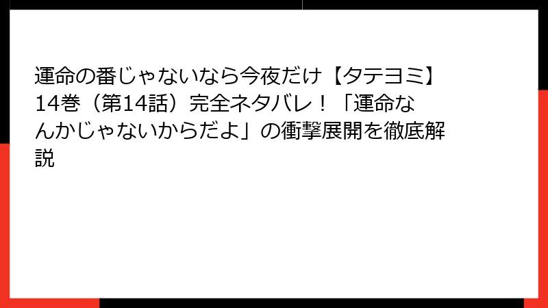 運命の番じゃないなら今夜だけ【タテヨミ】14巻(第14話)完全ネタバレ!「運命なんかじゃないからだよ」の衝撃展開を徹底解説