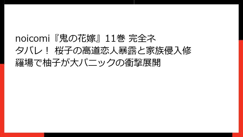 noicomi『鬼の花嫁』11巻 完全ネタバレ! 桜子の高道恋人暴露と家族侵入修羅場で柚子が大パニックの衝撃展開