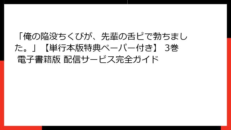 「俺の陥没ちくびが、先輩の舌ピで勃ちました。」【単行本版特典ペーパー付き】 3巻 電子書籍版 配信サービス完全ガイド