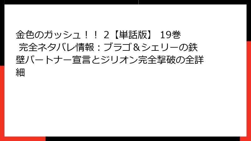 金色のガッシュ!! 2【単話版】 19巻 完全ネタバレ情報:ブラゴ&シェリーの鉄壁パートナー宣言とジリオン完全撃破の全詳細