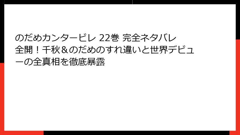 のだめカンタービレ 22巻 完全ネタバレ全開!千秋&のだめのすれ違いと世界デビューの全真相を徹底暴露