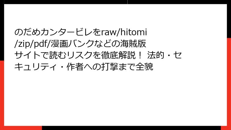 のだめカンタービレをraw/hitomi/zip/pdf/漫画バンクなどの海賊版サイトで読むリスクを徹底解説! 法的・セキュリティ・作者への打撃まで全貌