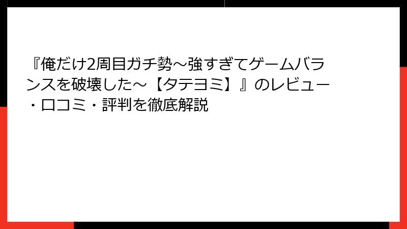 『俺だけ2周目ガチ勢～強すぎてゲームバランスを破壊した～【タテヨミ】』のレビュー・口コミ・評判を徹底解説
