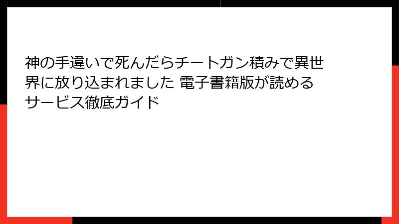 神の手違いで死んだらチートガン積みで異世界に放り込まれました 電子書籍版が読めるサービス徹底ガイド