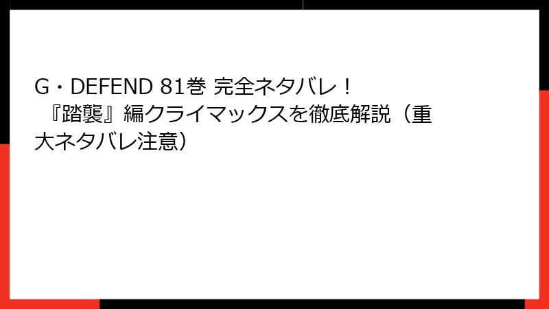 G・DEFEND 81巻 完全ネタバレ！ 『踏襲』編クライマックスを徹底解説（重大ネタバレ注意）