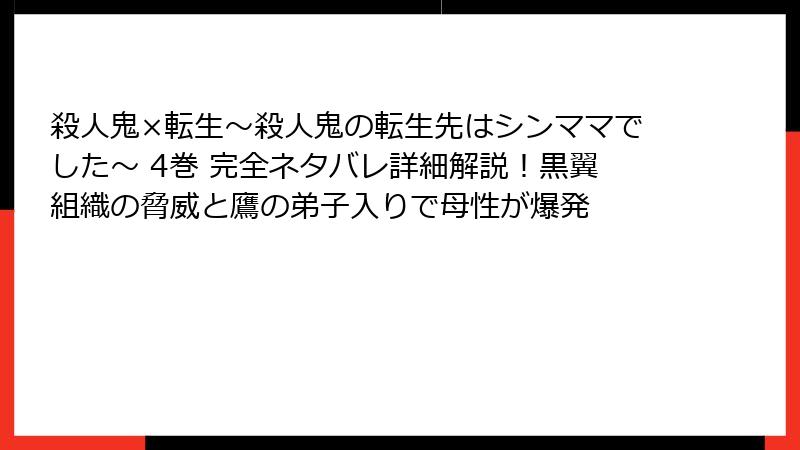殺人鬼×転生~殺人鬼の転生先はシンママでした~ 4巻 完全ネタバレ詳細解説!黒翼組織の脅威と鷹の弟子入りで母性が爆発