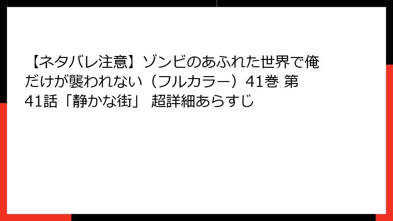 【ネタバレ注意】ゾンビのあふれた世界で俺だけが襲われない（フルカラー）41巻 第41話「静かな街」 超詳細あらすじ
