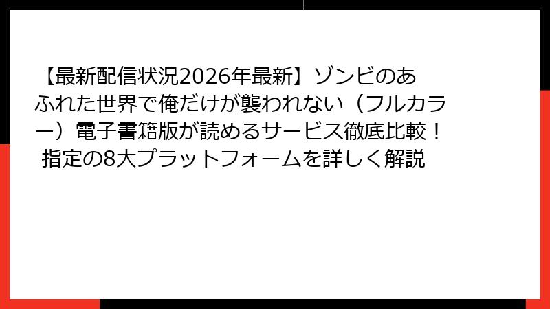 【最新配信状況2026年最新】ゾンビのあふれた世界で俺だけが襲われない（フルカラー）電子書籍版が読めるサービス徹底比較！ 指定の8大プラットフォームを詳しく解説