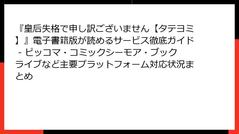 『皇后失格で申し訳ございません【タテヨミ】』電子書籍版が読めるサービス徹底ガイド - ピッコマ・コミックシーモア・ブックライブなど主要プラットフォーム対応状況まとめ