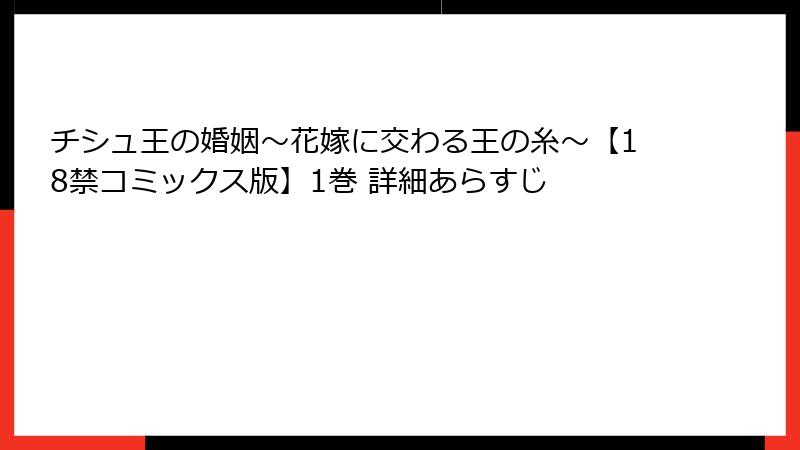チシュ王の婚姻～花嫁に交わる王の糸～【18禁コミックス版】1巻 詳細あらすじ