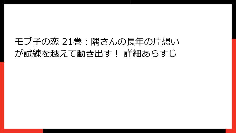 モブ子の恋 21巻:隅さんの長年の片想いが試練を越えて動き出す! 詳細あらすじ