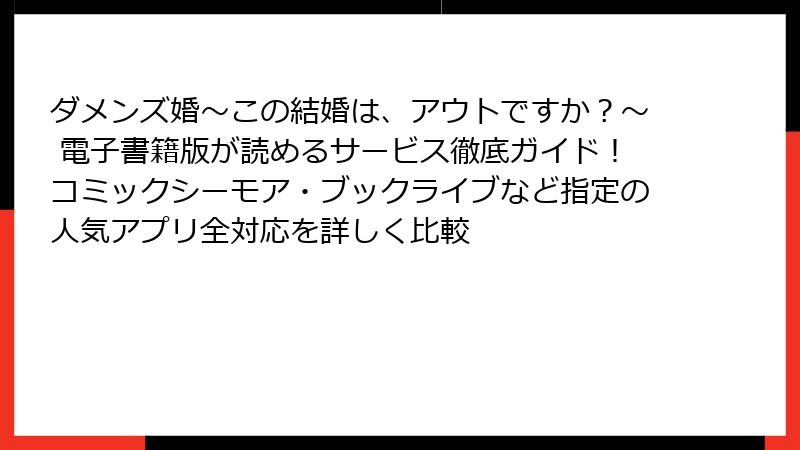 ダメンズ婚~この結婚は、アウトですか?~ 電子書籍版が読めるサービス徹底ガイド!コミックシーモア・ブックライブなど指定の人気アプリ全対応を詳しく比較
