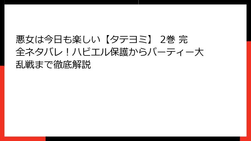悪女は今日も楽しい【タテヨミ】 2巻 完全ネタバレ！ハビエル保護からパーティー大乱戦まで徹底解説