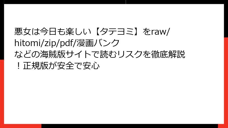 悪女は今日も楽しい【タテヨミ】をraw/hitomi/zip/pdf/漫画バンクなどの海賊版サイトで読むリスクを徹底解説！正規版が安全で安心