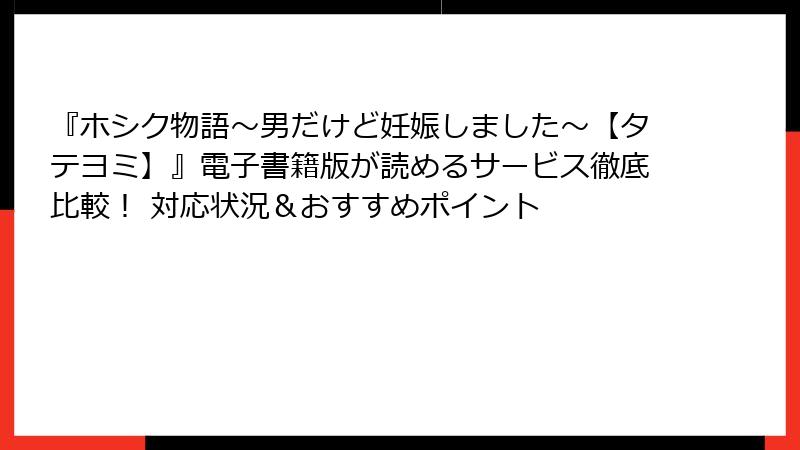 『ホシク物語～男だけど妊娠しました～【タテヨミ】』電子書籍版が読めるサービス徹底比較！ 対応状況＆おすすめポイント