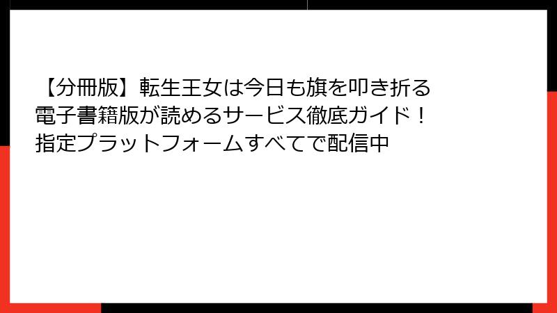 【分冊版】転生王女は今日も旗を叩き折る 電子書籍版が読めるサービス徹底ガイド！ 指定プラットフォームすべてで配信中