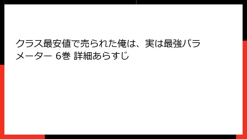 クラス最安値で売られた俺は、実は最強パラメーター 6巻 詳細あらすじ