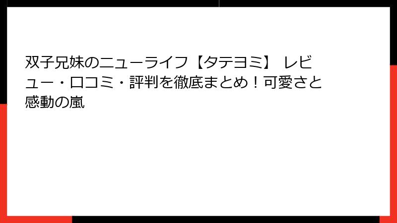 双子兄妹のニューライフ【タテヨミ】 レビュー・口コミ・評判を徹底まとめ！可愛さと感動の嵐