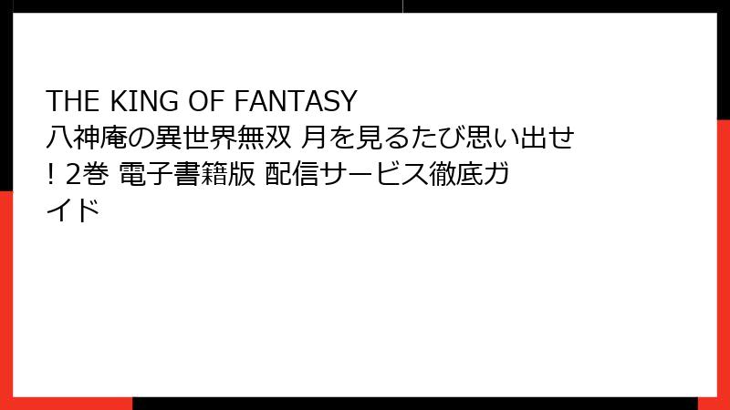 THE KING OF FANTASY 八神庵の異世界無双 月を見るたび思い出せ! 2巻 電子書籍版 配信サービス徹底ガイド