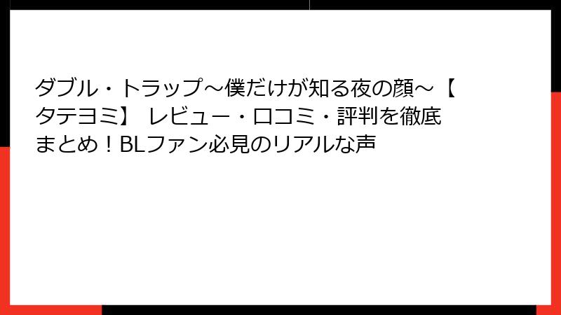 ダブル・トラップ〜僕だけが知る夜の顔〜【タテヨミ】 レビュー・口コミ・評判を徹底まとめ!BLファン必見のリアルな声