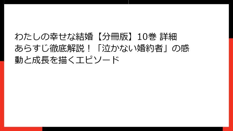 わたしの幸せな結婚【分冊版】10巻 詳細あらすじ徹底解説!「泣かない婚約者」の感動と成長を描くエピソード