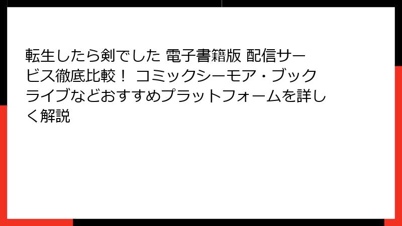 転生したら剣でした 電子書籍版 配信サービス徹底比較！ コミックシーモア・ブックライブなどおすすめプラットフォームを詳しく解説