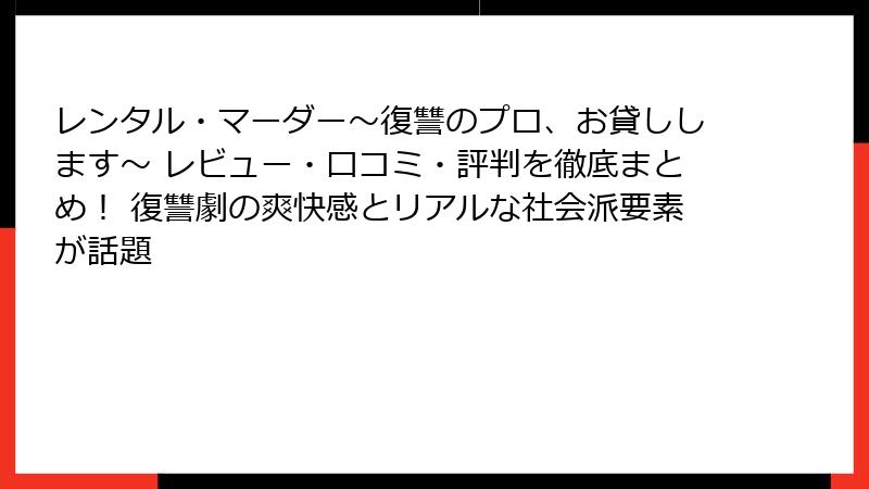 レンタル・マーダー~復讐のプロ、お貸しします~ レビュー・口コミ・評判を徹底まとめ! 復讐劇の爽快感とリアルな社会派要素が話題