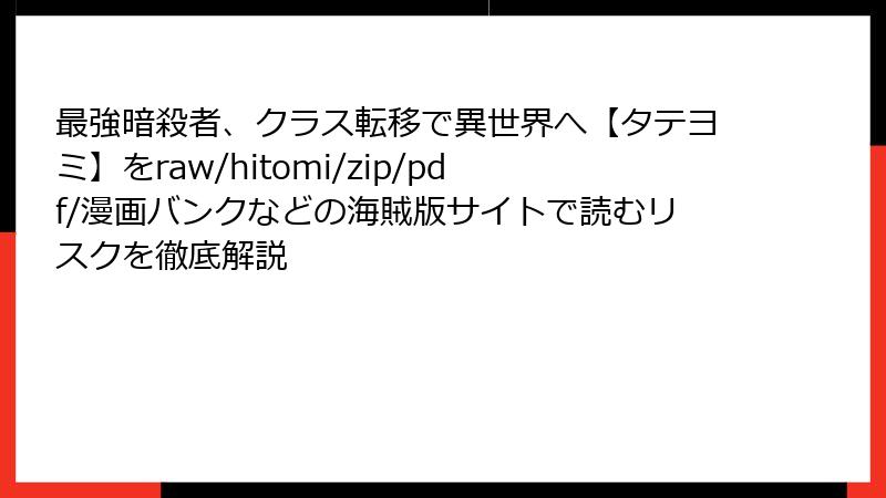 最強暗殺者、クラス転移で異世界へ【タテヨミ】をraw/hitomi/zip/pdf/漫画バンクなどの海賊版サイトで読むリスクを徹底解説