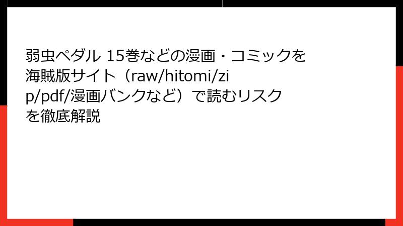 弱虫ペダル 15巻などの漫画・コミックを海賊版サイト（raw/hitomi/zip/pdf/漫画バンクなど）で読むリスクを徹底解説