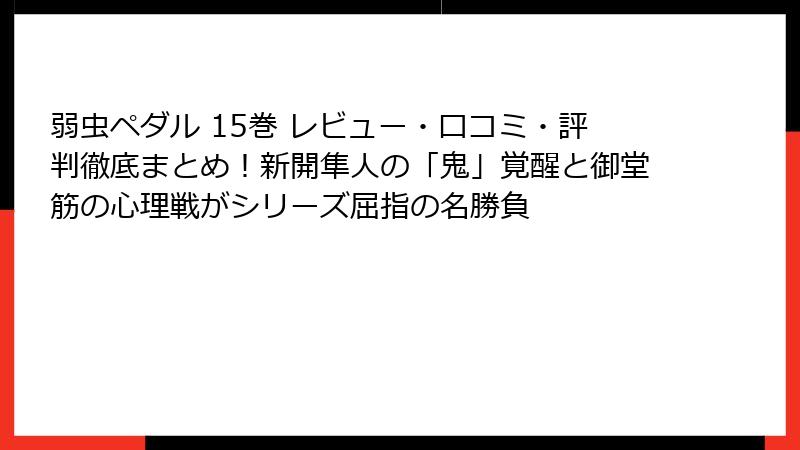 弱虫ペダル 15巻 レビュー・口コミ・評判徹底まとめ！新開隼人の「鬼」覚醒と御堂筋の心理戦がシリーズ屈指の名勝負