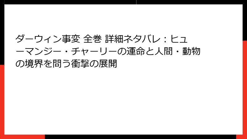 ダーウィン事変 全巻 詳細ネタバレ：ヒューマンジー・チャーリーの運命と人間・動物の境界を問う衝撃の展開