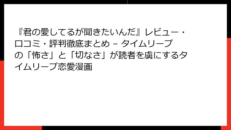 『君の愛してるが聞きたいんだ』レビュー・口コミ・評判徹底まとめ – タイムリープの「怖さ」と「切なさ」が読者を虜にするタイムリープ恋愛漫画