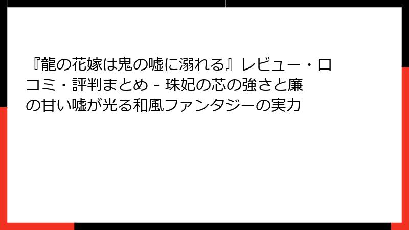 『龍の花嫁は鬼の嘘に溺れる』レビュー・口コミ・評判まとめ - 珠妃の芯の強さと廉の甘い嘘が光る和風ファンタジーの実力