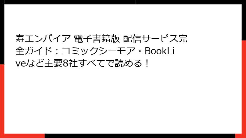 寿エンパイア 電子書籍版 配信サービス完全ガイド:コミックシーモア・BookLiveなど主要8社すべてで読める!