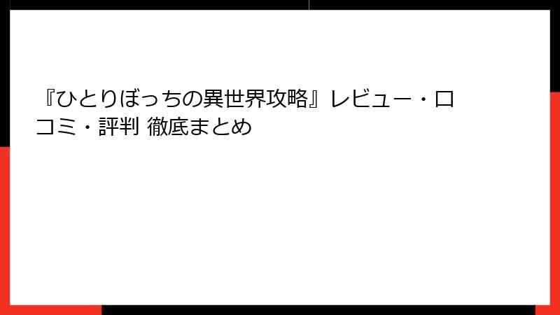 『ひとりぼっちの異世界攻略』レビュー・口コミ・評判 徹底まとめ