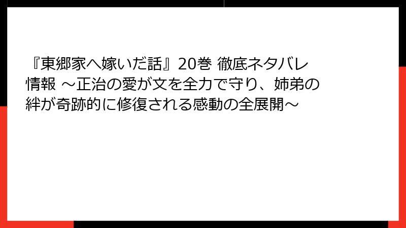 『東郷家へ嫁いだ話』20巻 徹底ネタバレ情報 ～正治の愛が文を全力で守り、姉弟の絆が奇跡的に修復される感動の全展開～