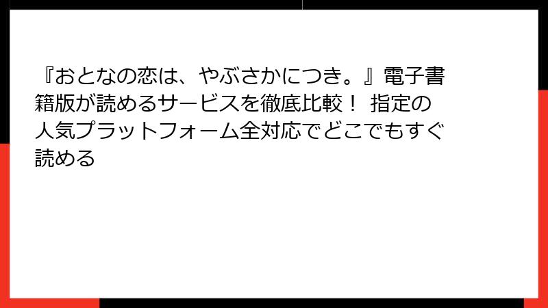 『おとなの恋は、やぶさかにつき。』電子書籍版が読めるサービスを徹底比較! 指定の人気プラットフォーム全対応でどこでもすぐ読める