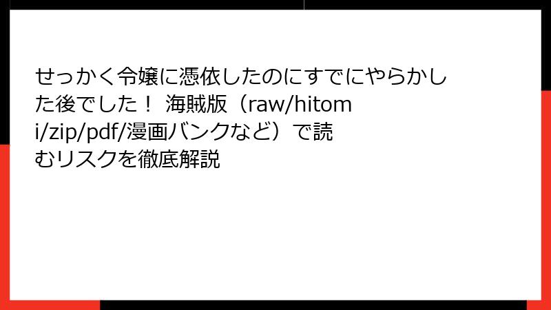 せっかく令嬢に憑依したのにすでにやらかした後でした! 海賊版(raw/hitomi/zip/pdf/漫画バンクなど)で読むリスクを徹底解説