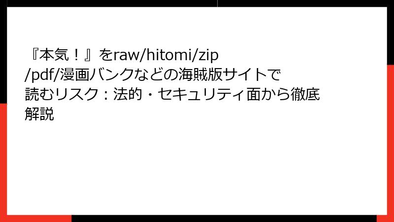 『本気!』をraw/hitomi/zip/pdf/漫画バンクなどの海賊版サイトで読むリスク:法的・セキュリティ面から徹底解説