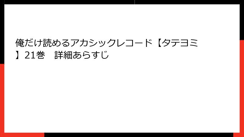 俺だけ読めるアカシックレコード【タテヨミ】21巻 詳細あらすじ