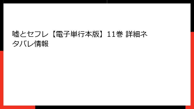 嘘とセフレ【電子単行本版】11巻 詳細ネタバレ情報