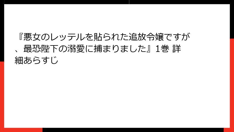 『悪女のレッテルを貼られた追放令嬢ですが、最恐陛下の溺愛に捕まりました』1巻 詳細あらすじ