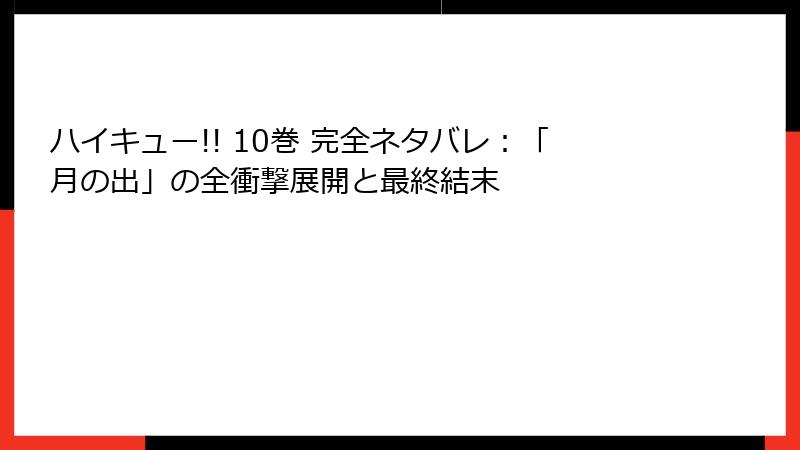 ハイキュー!! 10巻 完全ネタバレ：「月の出」の全衝撃展開と最終結末
