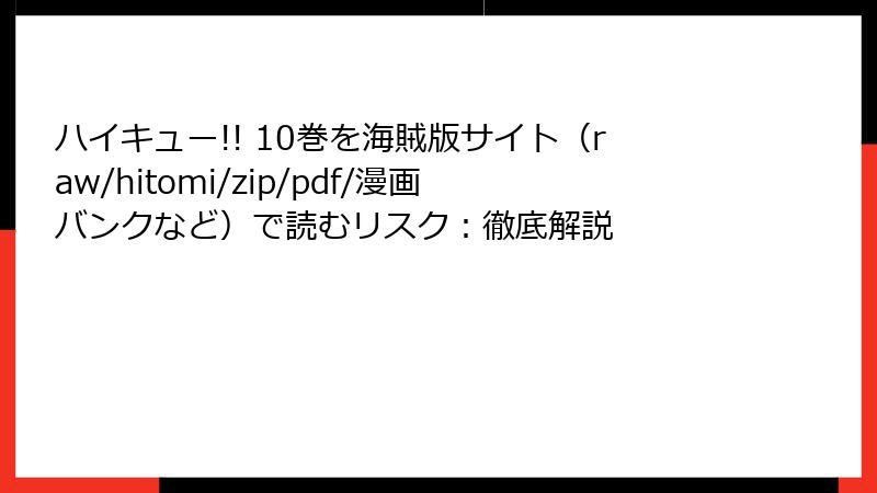 ハイキュー!! 10巻を海賊版サイト（raw/hitomi/zip/pdf/漫画バンクなど）で読むリスク：徹底解説
