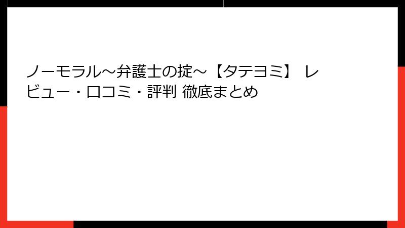 ノーモラル~弁護士の掟~【タテヨミ】 レビュー・口コミ・評判 徹底まとめ