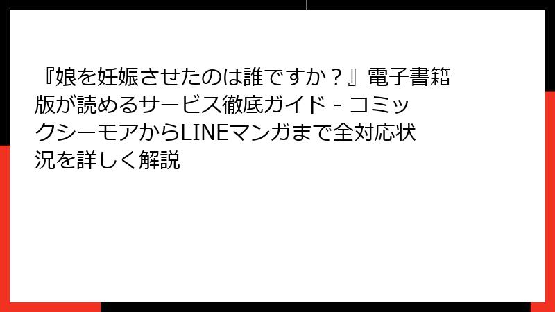 『娘を妊娠させたのは誰ですか?』電子書籍版が読めるサービス徹底ガイド - コミックシーモアからLINEマンガまで全対応状況を詳しく解説