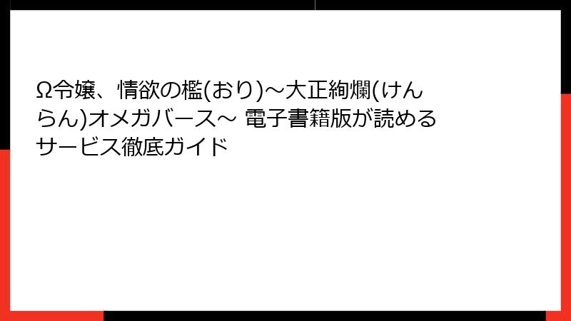 Ω令嬢、情欲の檻(おり)~大正絢爛(けんらん)オメガバース~ 電子書籍版が読めるサービス徹底ガイド
